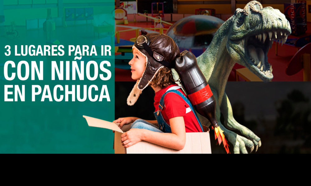 3 lugares para niños en Pachuca, Hidalgo