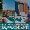México: Sus mejores 10 hoteles para ir con niños